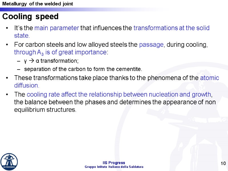 10 Cooling speed It’s the main parameter that influences the transformations at the solid